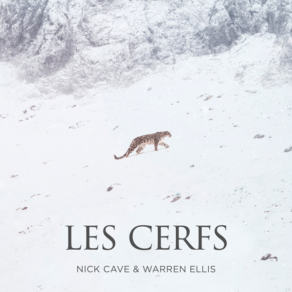 Nick Cave & Warren Ellis – Les Cerfs (La Panthère des&nbsp;Neiges)